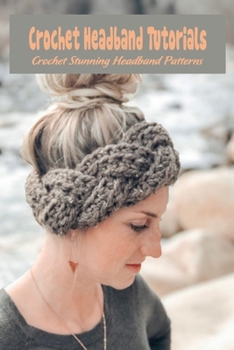 Paperback Crochet Headband Tutorials: Crochet Stunning Headband Patterns Book