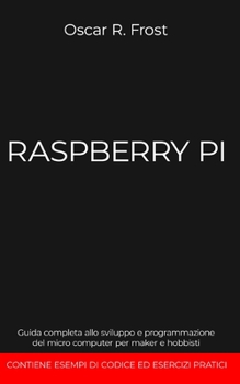 Paperback Raspberry Pi: Guida completa allo sviluppo e programmazione del micro computer per maker e hobbisti [Italian] Book