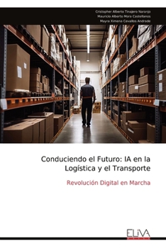 Conduciendo el Futuro: IA en la Logística y el Transporte: Revolución Digital en Marcha (Spanish Edition)