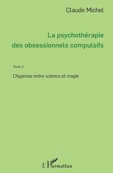 La psychothérapie des obsessionnels compulsifs - Tome 2: L'hypnose entre science et magie (French Edition)