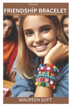 The Art of Friendship Bracelet: A Guide to Creating Meaningful Friendship Bracelets