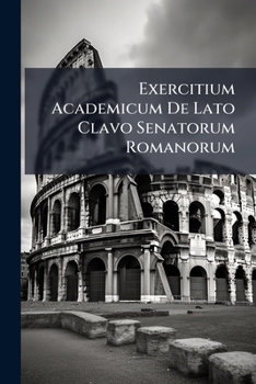 Paperback Exercitium Academicum De Lato Clavo Senatorum Romanorum Book