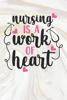 Nursing Is A Work of Heart: Nurse Journal / Notebook / Diary - Funny Quote Nurse Gift for School, Work, Birthday, or Christmas