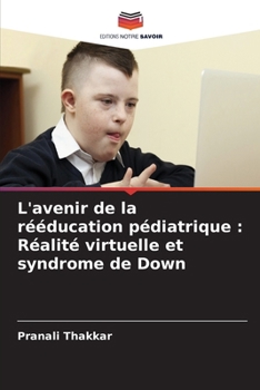 L'avenir de la rééducation pédiatrique: Réalité virtuelle et syndrome de Down (French Edition)