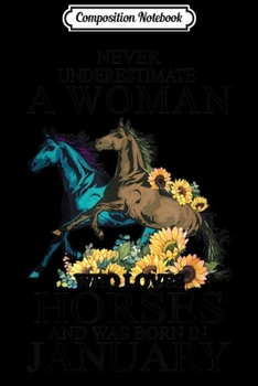 Composition Notebook: Never Underestimate A Woman Who Loves Horses Born In January Journal/Notebook Blank Lined Ruled 6x9 100 Pages