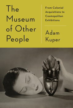 Hardcover The Museum of Other People: From Colonial Acquisitions to Cosmopolitan Exhibitions Book