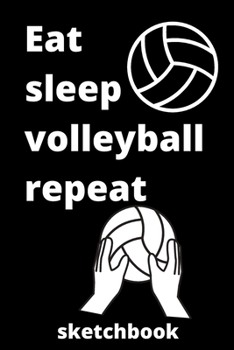 eat sleep volleyball repeat sketchbook: volleyball sketchbook  for volleyball Players and volleyball fan, volleyball Player Gift, volleyball Coach ... gifts for mom,dad,son,sister,brother,daughter
