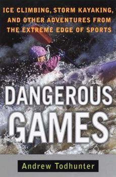 Hardcover Dangerous Games: Ice Climbing, Storm Kayaking and Other Adventures from the Extreme Edge of Sports Book