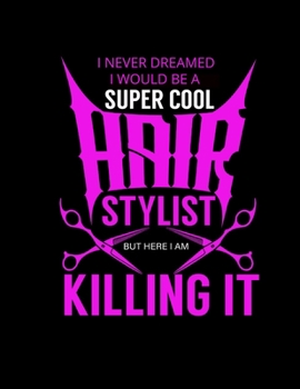 Paperback I Never Dreamed I Would Be a Super Cool Hair Stylist But Here I Am Killing It: Appointment Book 55 Weeks 4 Column Monday - Sunday Schedule 30 Minute I Book