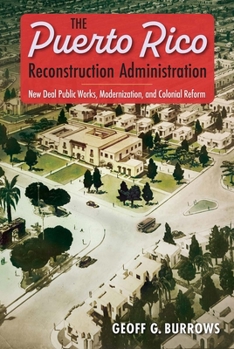 Hardcover The Puerto Rico Reconstruction Administration: New Deal Public Works, Modernization, and Colonial Reform Book