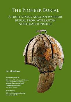 Paperback The Pioneer Burial: A High-Status Anglian Warrior Burial from Wollaston Northamptonshire Book