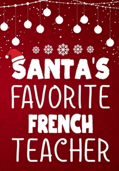 Santa's Favorite French Teacher: Teacher Notebook , Journal or Planner for Teacher Gift,Thank You Gift to Show Your Gratitude During,Christmas funny gift