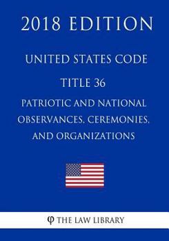 Paperback United States Code - Title 36 - Patriotic and National Observances, Ceremonies, and Organizations (2018 Edition) Book