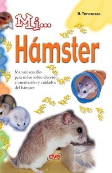 Mi... hámster: Manual sencillo para niños sobre elección, alimentación y cuidados del hámster