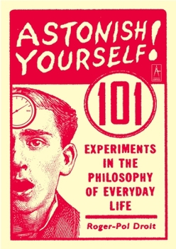 Paperback Astonish Yourself: 101 Experiments in the Philosophy of Everyday Life Book