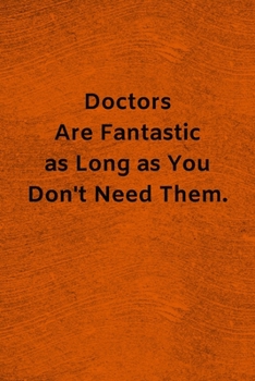 Paperback Doctors Are Fantastic as Long as You Don't Need Them: Lined Journal Medical Notebook To Write in Book