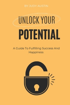 Paperback Unlocking Your Potential: A Guide To Fulfilling Success And Happiness Book