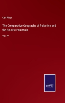 Hardcover The Comparative Geography of Palestine and the Sinaitic Peninsula: Vol. IV Book