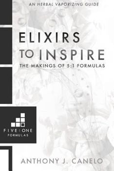 Paperback Elixirs To Inspire: The Makings of 5:1 Formulas: An Herbal E-Cigarette Guide Book