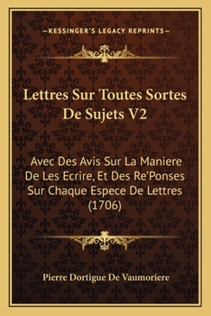 Paperback Lettres Sur Toutes Sortes De Sujets V2: Avec Des Avis Sur La Maniere De Les Ecrire, Et Des Re'Ponses Sur Chaque Espece De Lettres (1706) [French] Book