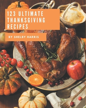 Paperback 123 Ultimate Thanksgiving Recipes: Greatest Thanksgiving Cookbook of All Time Book