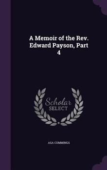 Hardcover A Memoir of the Rev. Edward Payson, Part 4 Book