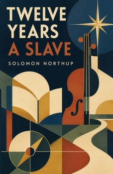 Twelve Years a Slave: A True Story of Kidnapping, Enslavement, and the Struggle for Freedom