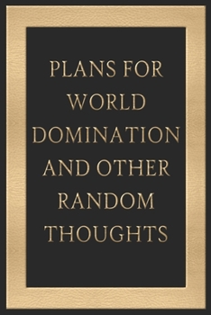Plans For World Domination and Other Random Thoughts: Funny Office Notebook/Journal For Women/Men/Boss/Coworkers/Colleagues/Students: 6x9 inches, 100 ... lines for capturing your very best ideas!