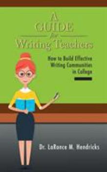 Paperback A Guide for Writing Teachers: How to Build Effective Writing Communities in College Book