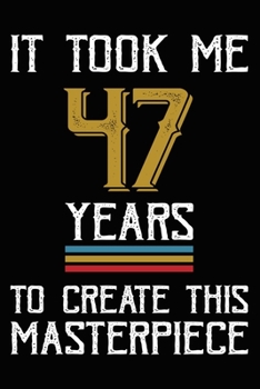 Paperback It Took Me 47 Years To Create This Masterpiece: Happy 47th Birthday Lined Journal Gifts. Funny Birthday Lined Journal Gifts for 47 Years Old Men and W Book