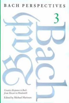 Bach Perspectives, Volume 3: Creative Responses to Bach from Mozart to Hindemith (Bach Perspectives)