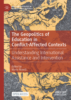 The Geopolitics of Education in Conflict-Affected Contexts: Understanding International Assistance and Intervention (Palgrave Studies in Educational Futures)
