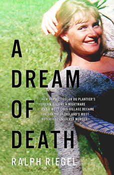 Paperback A Dream of Death: How Sophie Toscan Du Plantier's Dream Became a Nightmare and a West Cork Village Became the Centre of Ireland's Most N Book