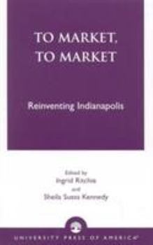 Paperback To Market, to Market: Reinventing Indianapolis Book