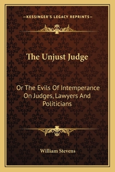 Paperback The Unjust Judge: Or The Evils Of Intemperance On Judges, Lawyers And Politicians: A Story Book