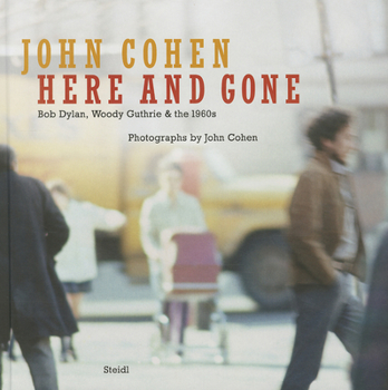 Hardcover John Cohen: Here and Gone, Bob Dylan, Woody Guthrie & the 1960s Book