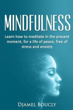 Paperback Mindfulness: Mindfulness for beginners: Learn how to meditate in the present moment for a life of peace, free of stress and anxiety Book