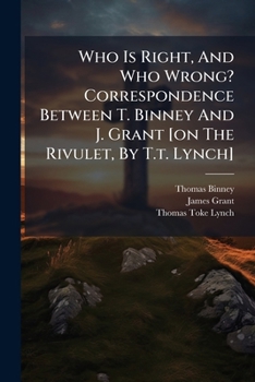 Paperback Who Is Right, and Who Wrong? Correspondence Between T. Binney and J. Grant [on the Rivulet, by T.T. Lynch]. Book