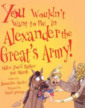 Library Binding You Wouldn't Want to Be in Alexander the Great's Army!: Miles You'd Rather Not March Book