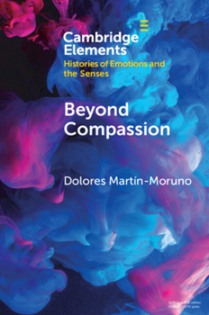 Beyond Compassion: Gender and Humanitarian Action (Elements in Histories of Emotions and the Senses)