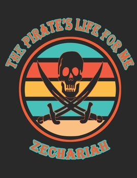 The Pirate's Life For ME Zechariah: 8.5x11, College Rule ,110 page Funny Pirate Vintage Skull Crossbone Sword journal composition book (Notebook School Office Supplies) for Boys Named Zechariah