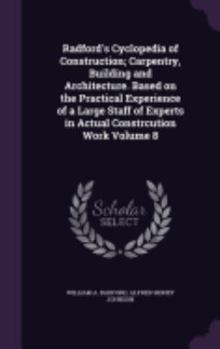 Hardcover Radford's Cyclopedia of Construction; Carpentry, Building and Architecture. Based on the Practical Experience of a Large Staff of Experts in Actual Co Book