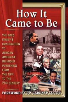 Hardcover How It Came to Be: The Boyd Family's Contribution to African American Religious Publishing from the 19th to the 21st Century Book