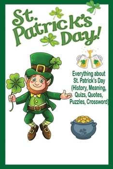 Paperback St.Patrick's Day: Everything about St.Patrick's Day(History, Meaning, Quizzes, Quotes, Puzzles, Crossword): Gift book for Patrick's Day Book