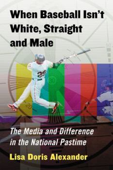 Paperback When Baseball Isn't White, Straight and Male: The Media and Difference in the National Pastime Book