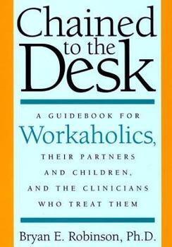 Paperback Chained to the Desk: A Guidebook for Workaholics, Their Partners and Children, and the Clinicians Who Treat Them Book