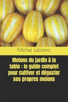 Paperback Melons du jardin à la table: le guide complet pour cultiver et déguster ses propres melons [French] Book