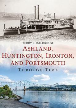 Ashland, Huntington, Ironton, and Portsmouth Through Time - Book  of the America Through Time