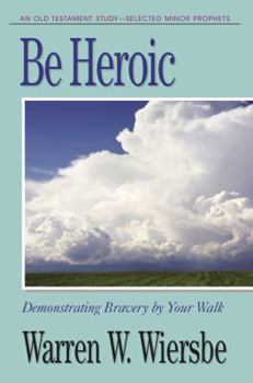 Paperback Be Heroic (Minor Prophets): Demonstrating Bravery by Your Walk Book