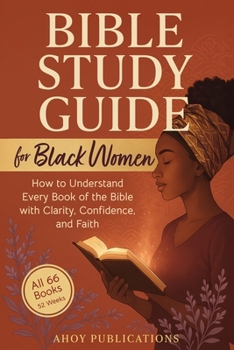Bible Study Guide for Black Women: How to Understand Every Book of the Bible with Clarity, Confidence, and Faith (Curious Histories Collection)